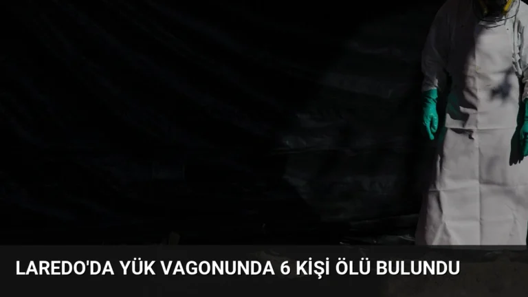 Laredo’da Yük Vagonunda 6 Kişi Ölü Bulundu