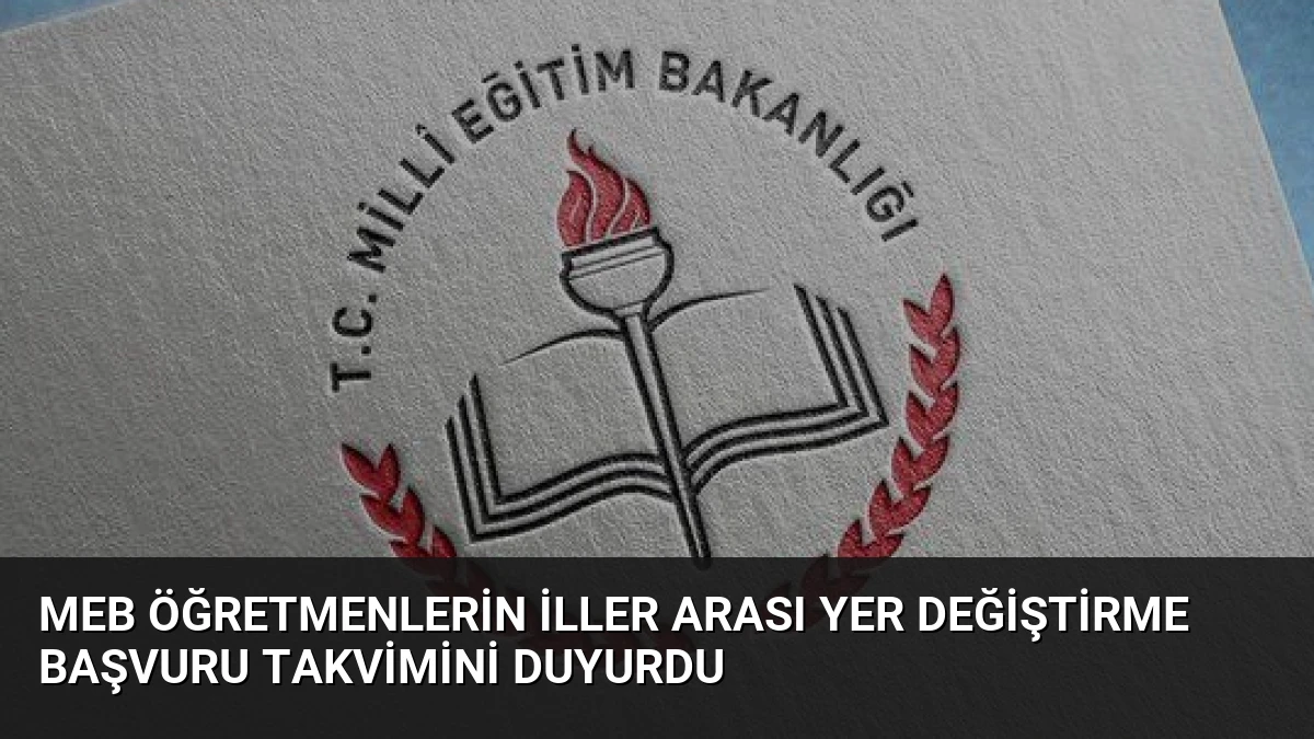 MEB Öğretmenlerin İller Arası Yer Değiştirme Başvuru Takvimini Duyurdu