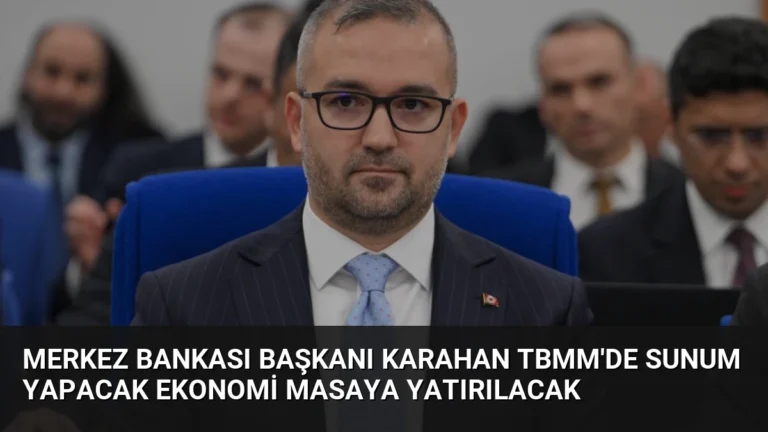 Merkez Bankası Başkanı Karahan TBMM’de Sunum Yapacak Ekonomi Masaya Yatırılacak
