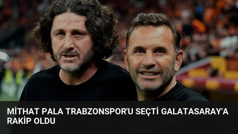 Mithat Pala Trabzonspor’u Seçti Galatasaray’a Rakip Oldu
