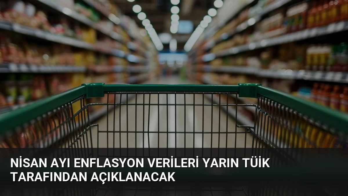 Nisan Ayı Enflasyon Verileri Yarın TÜİK Tarafından Açıklanacak