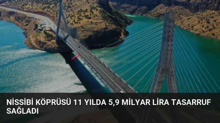 Nissibi Köprüsü 11 Yılda 5,9 Milyar Lira Tasarruf Sağladı