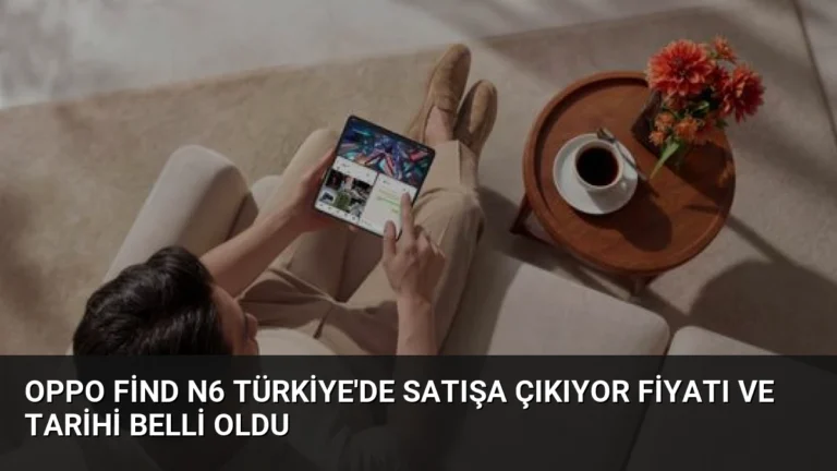 OPPO Find N6 Türkiye’de satışa çıkıyor Fiyatı ve tarihi belli oldu