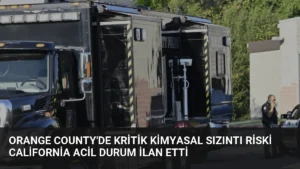 Orange County’de Kritik Kimyasal Sızıntı Riski California Acil Durum İlan Etti
