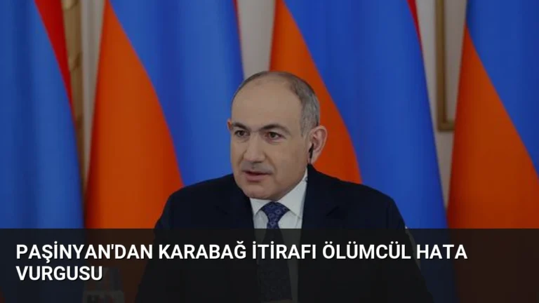 Paşinyan’dan Karabağ İtirafı Ölümcül Hata Vurgusu