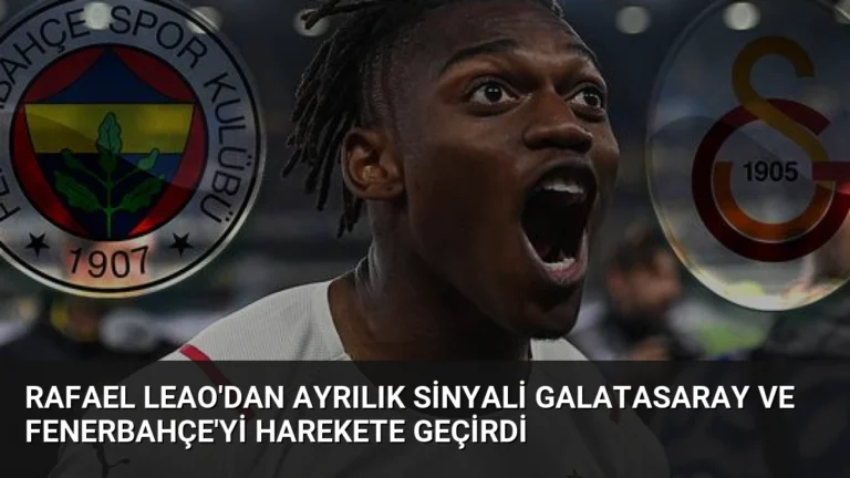Rafael Leao’dan ayrılık sinyali Galatasaray ve Fenerbahçe’yi harekete geçirdi