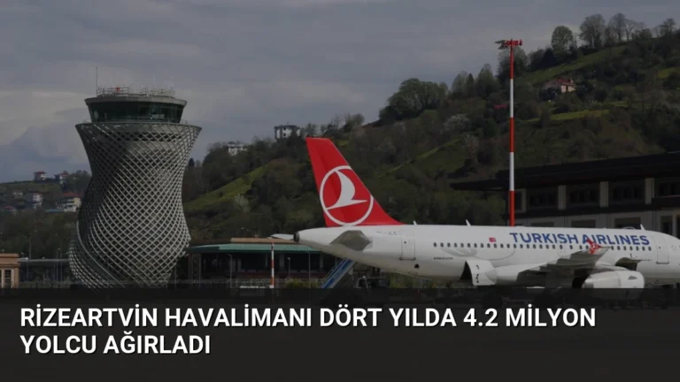 RizeArtvin Havalimanı Dört Yılda 4.2 Milyon Yolcu Ağırladı