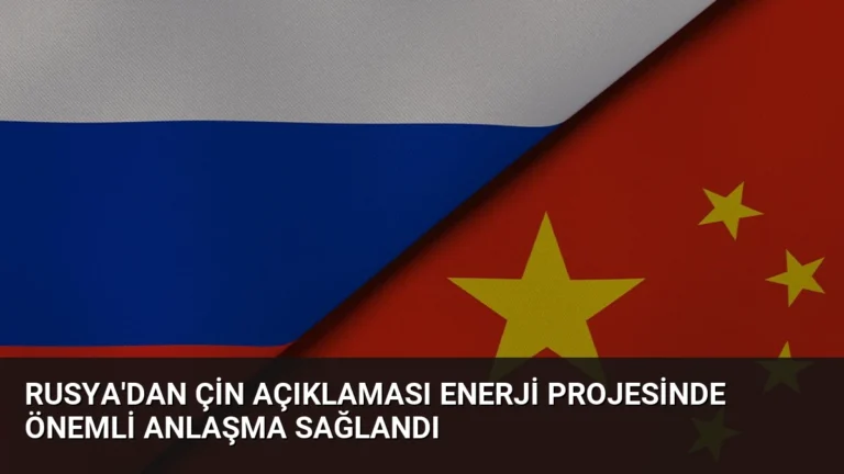 Rusya’dan Çin Açıklaması Enerji Projesinde Önemli Anlaşma Sağlandı