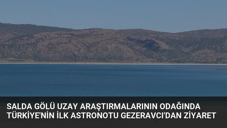 Salda Gölü Uzay Araştırmalarının Odağında Türkiye’nin İlk Astronotu Gezeravcı’dan Ziyaret