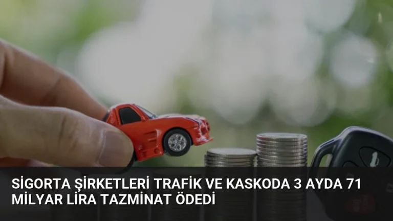 Sigorta Şirketleri Trafik ve Kaskoda 3 Ayda 71 Milyar Lira Tazminat Ödedi