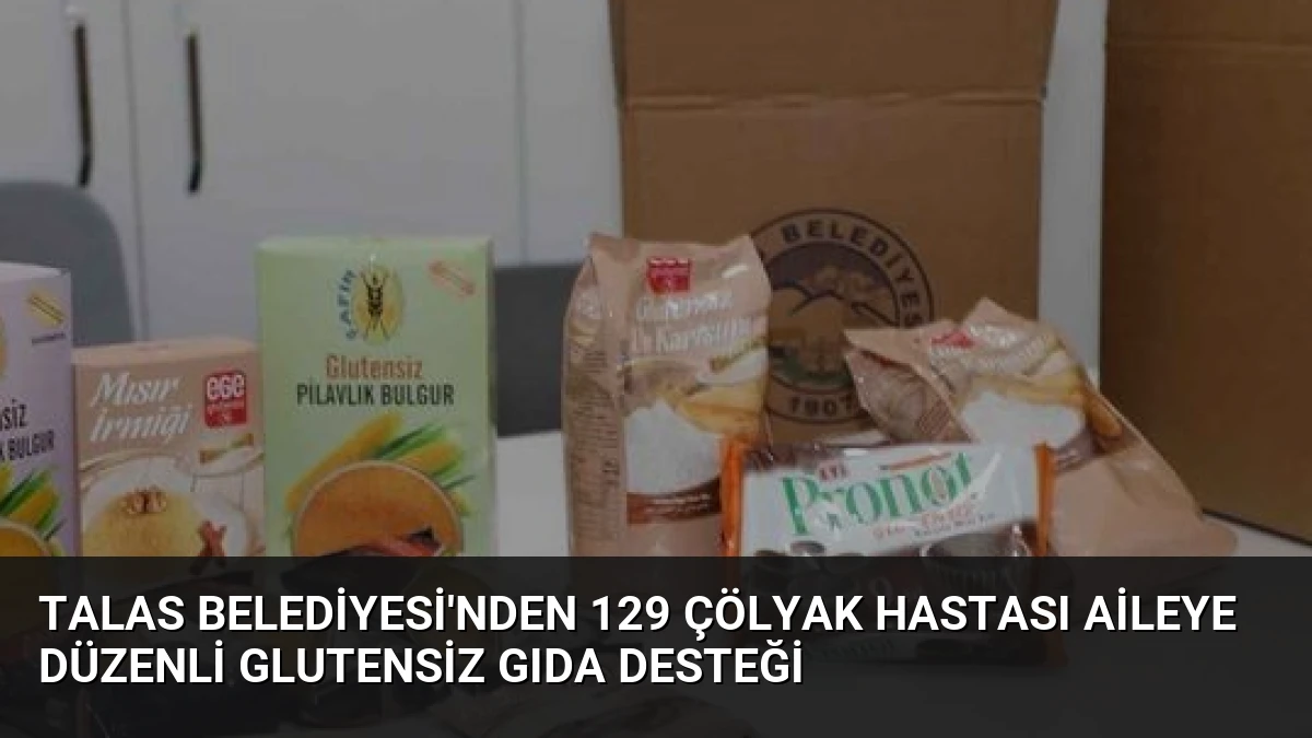 Talas Belediyesi’nden 129 Çölyak Hastası Aileye Düzenli Glutensiz Gıda Desteği