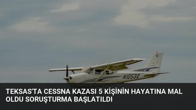 Teksas’ta Cessna Kazası 5 Kişinin Hayatına Mal Oldu Soruşturma Başlatıldı