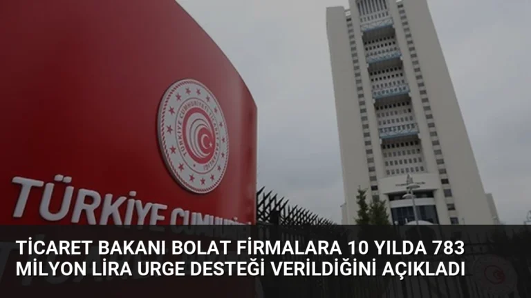 Ticaret Bakanı Bolat Firmalara 10 Yılda 783 Milyon Lira URGE Desteği Verildiğini Açıkladı