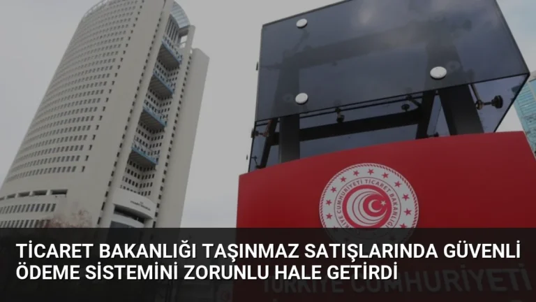 Ticaret Bakanlığı Taşınmaz Satışlarında Güvenli Ödeme Sistemini Zorunlu Hale Getirdi
