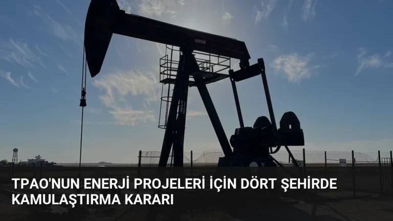 TPAO’nun Enerji Projeleri İçin Dört Şehirde Kamulaştırma Kararı