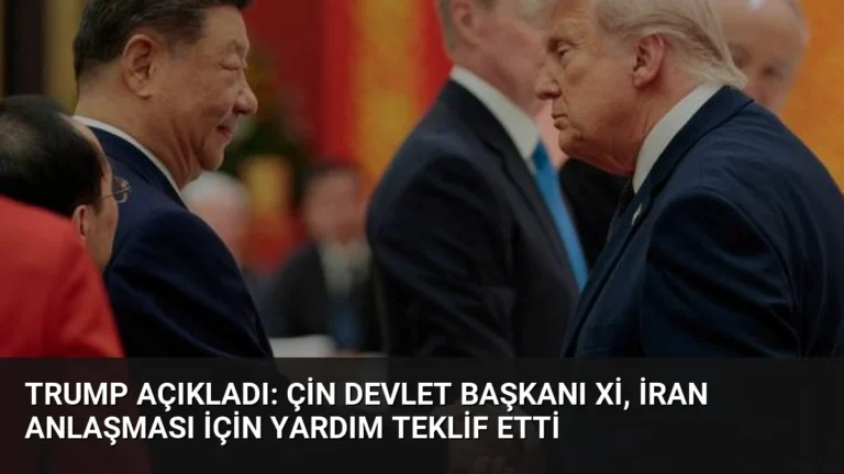Trump Açıkladı: Çin Devlet Başkanı Xi, İran Anlaşması İçin Yardım Teklif Etti
