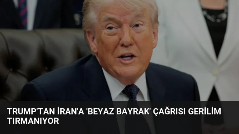 Trump’tan İran’a ‘Beyaz Bayrak’ Çağrısı Gerilim Tırmanıyor