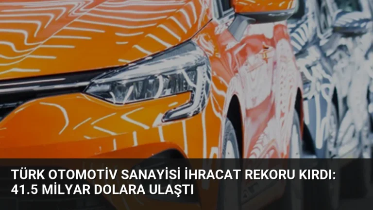 Türk Otomotiv Sanayisi İhracat Rekoru Kırdı: 41.5 Milyar Dolara Ulaştı
