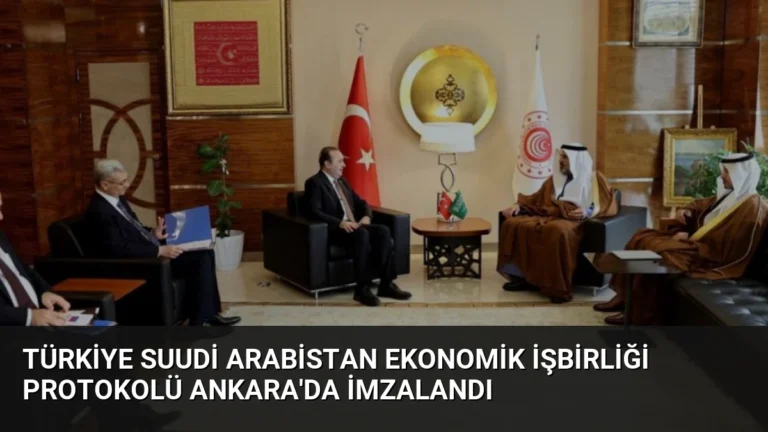 Türkiye Suudi Arabistan Ekonomik İşbirliği Protokolü Ankara’da İmzalandı