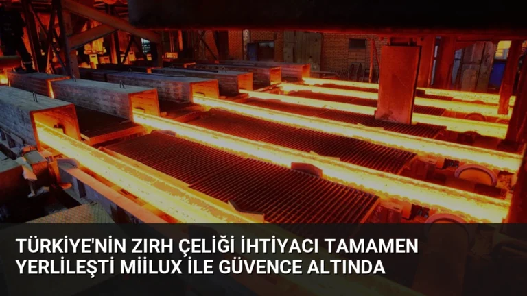 Türkiye’nin Zırh Çeliği İhtiyacı Tamamen Yerlileşti Miilux ile Güvence Altında