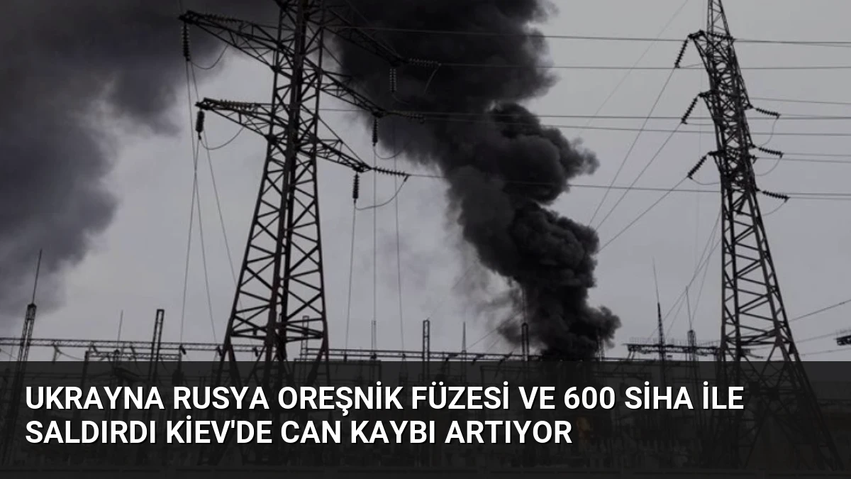 Ukrayna Rusya Oreşnik Füzesi ve 600 SİHA ile Saldırdı Kiev’de Can Kaybı Artıyor