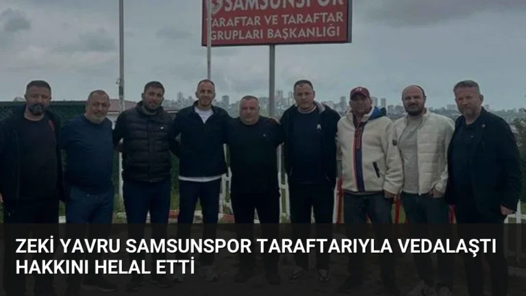 Zeki Yavru Samsunspor Taraftarıyla Vedalaştı Hakkını Helal Etti