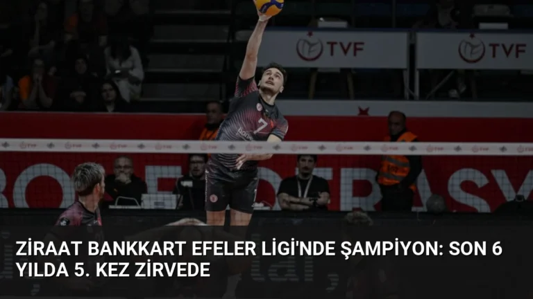 Ziraat Bankkart Efeler Ligi’nde Şampiyon: Son 6 Yılda 5. Kez Zirvede