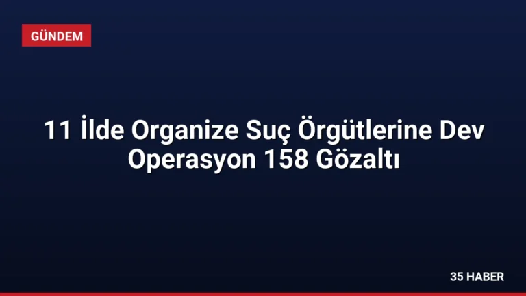 11 İlde Organize Suç Örgütlerine Dev Operasyon 158 Gözaltı