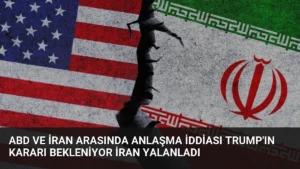 ABD ve İran Arasında Anlaşma İddiası Trump’ın Kararı Bekleniyor İran Yalanladı
