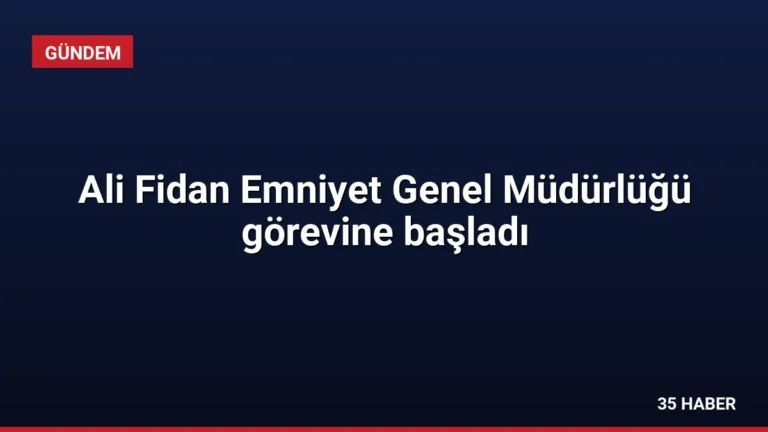 Ali Fidan Emniyet Genel Müdürlüğü görevine başladı