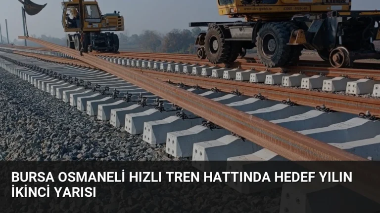Bursa Osmaneli Hızlı Tren Hattında Hedef Yılın İkinci Yarısı