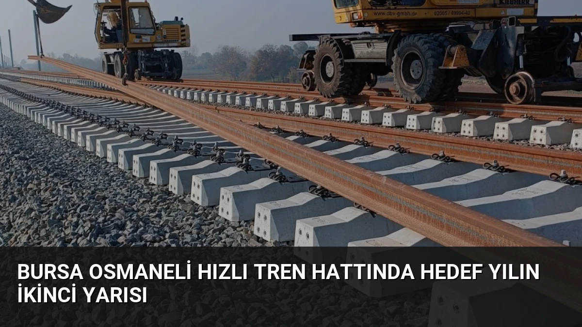 Bursa Osmaneli Hızlı Tren Hattında Hedef Yılın İkinci Yarısı