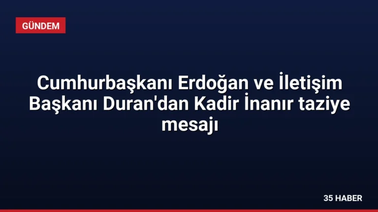 Cumhurbaşkanı Erdoğan ve İletişim Başkanı Duran’dan Kadir İnanır taziye mesajı