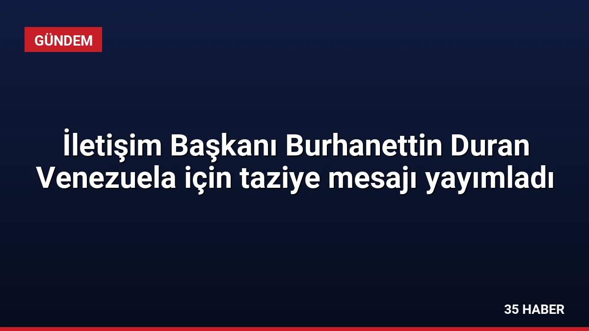 İletişim Başkanı Burhanettin Duran Venezuela için taziye mesajı yayımladı