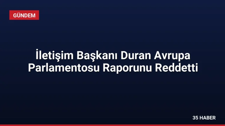 İletişim Başkanı Duran Avrupa Parlamentosu Raporunu Reddetti
