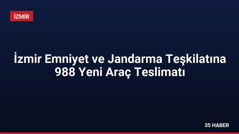 İzmir Emniyet ve Jandarma Teşkilatına 988 Yeni Araç Teslimatı