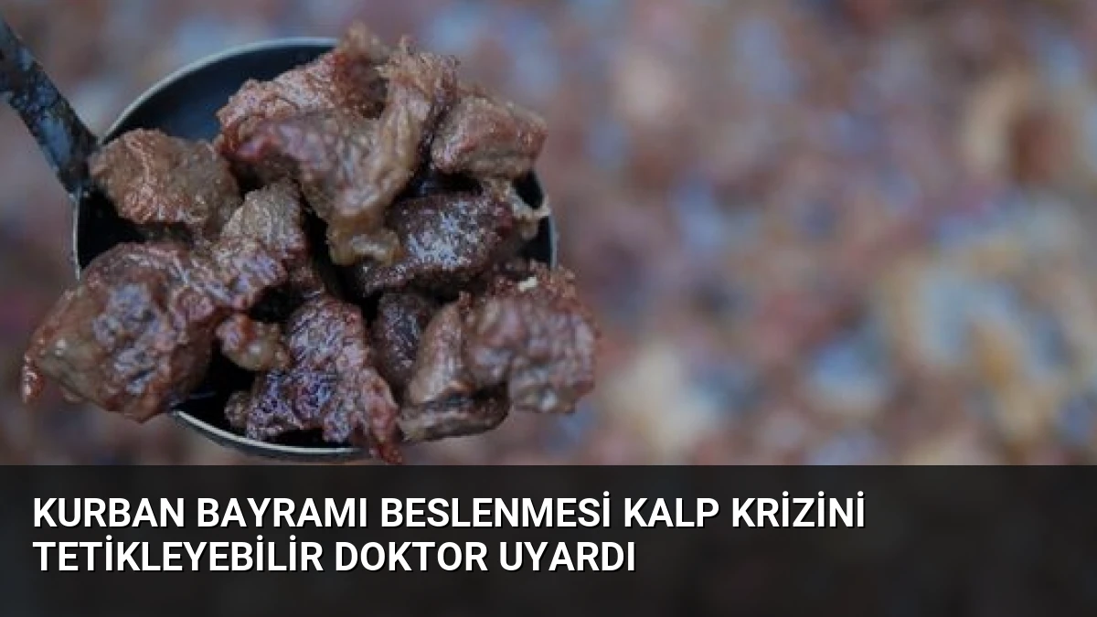 Kurban Bayramı Beslenmesi Kalp Krizini Tetikleyebilir Doktor Uyardı