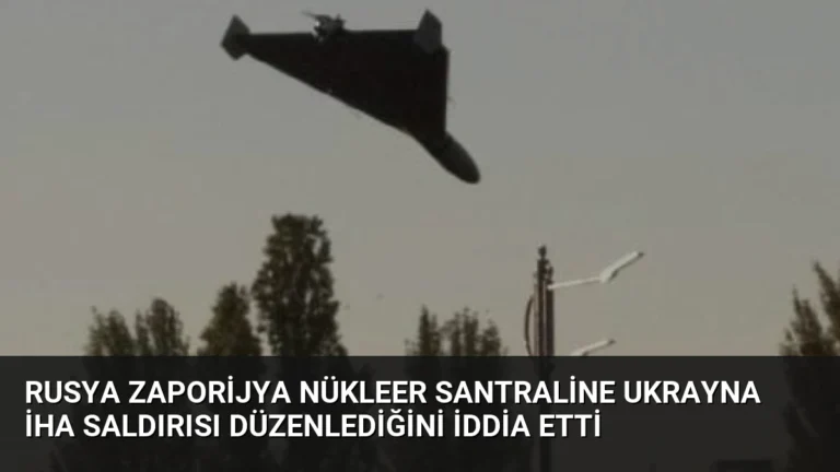 Rusya Zaporijya Nükleer Santraline Ukrayna İHA Saldırısı Düzenlediğini İddia Etti