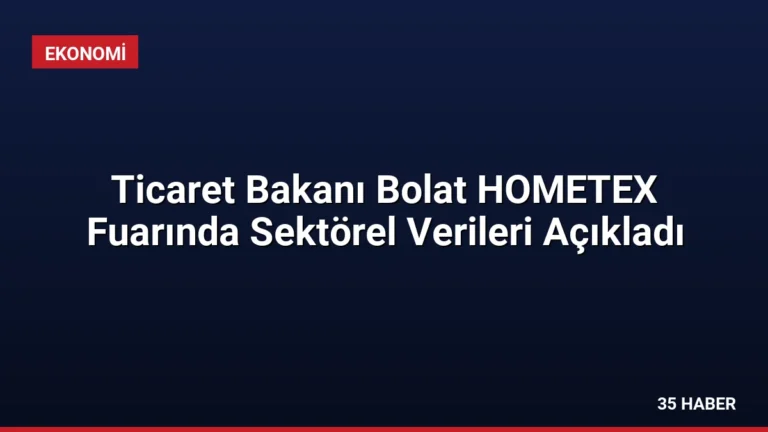 Ticaret Bakanı Bolat HOMETEX Fuarında Sektörel Verileri Açıkladı