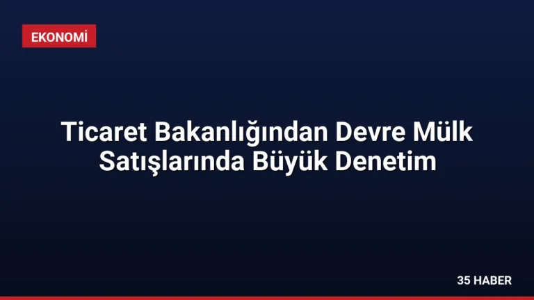 Ticaret Bakanlığından Devre Mülk Satışlarında Büyük Denetim