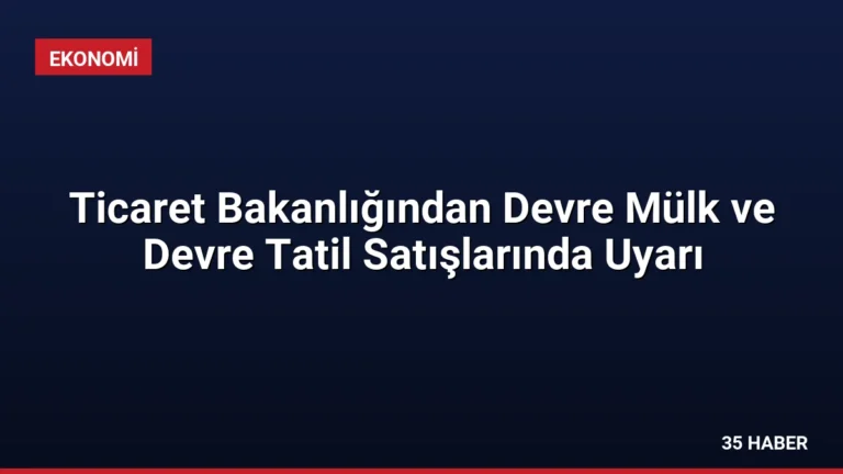 Ticaret Bakanlığından Devre Mülk ve Devre Tatil Satışlarında Uyarı