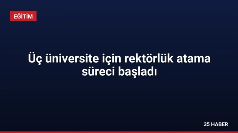 Üç üniversite için rektörlük atama süreci başladı