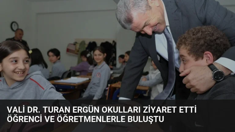 Vali Dr. Turan Ergün Okulları Ziyaret Etti Öğrenci ve Öğretmenlerle Buluştu