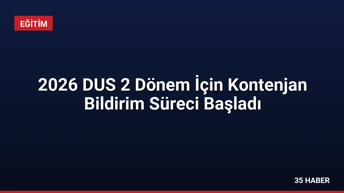 2026 DUS 2 Dönem İçin Kontenjan Bildirim Süreci Başladı