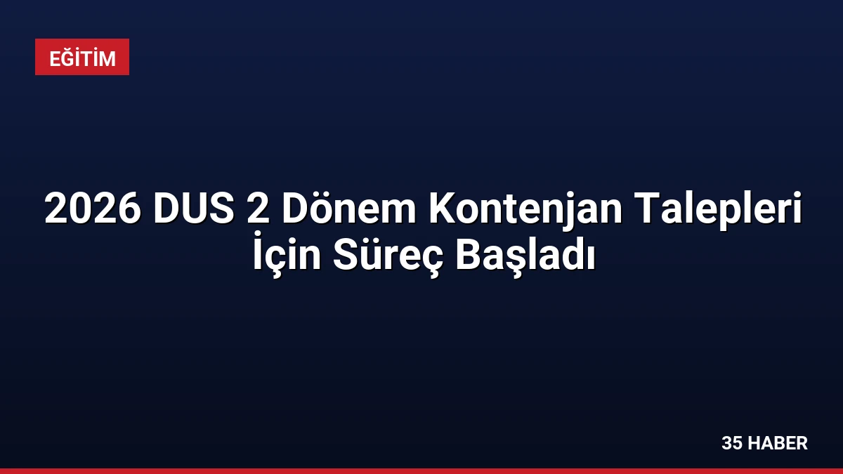 2026 DUS 2 Dönem Kontenjan Talepleri İçin Süreç Başladı