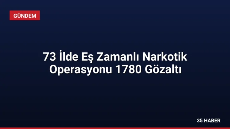 73 İlde Eş Zamanlı Narkotik Operasyonu 1780 Gözaltı
