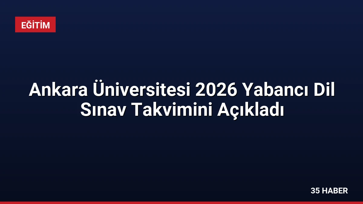 Ankara Üniversitesi 2026 Yabancı Dil Sınav Takvimini Açıkladı
