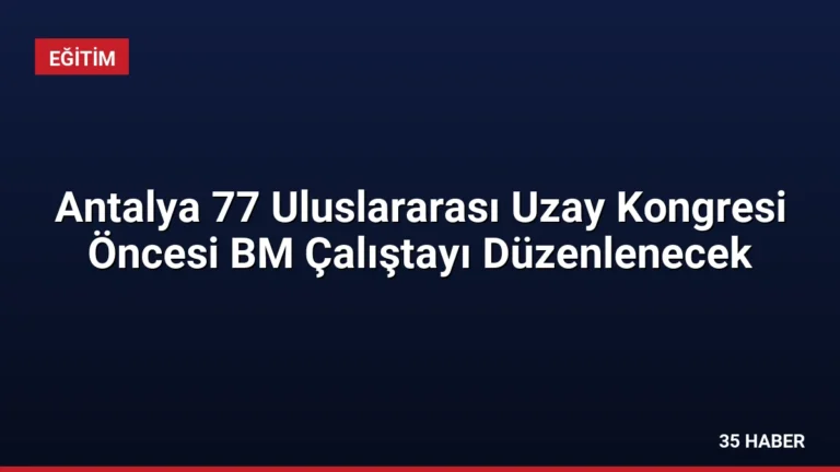 Antalya 77 Uluslararası Uzay Kongresi Öncesi BM Çalıştayı Düzenlenecek