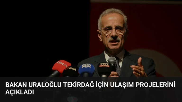 Bakan Uraloğlu Tekirdağ için ulaşım projelerini açıkladı