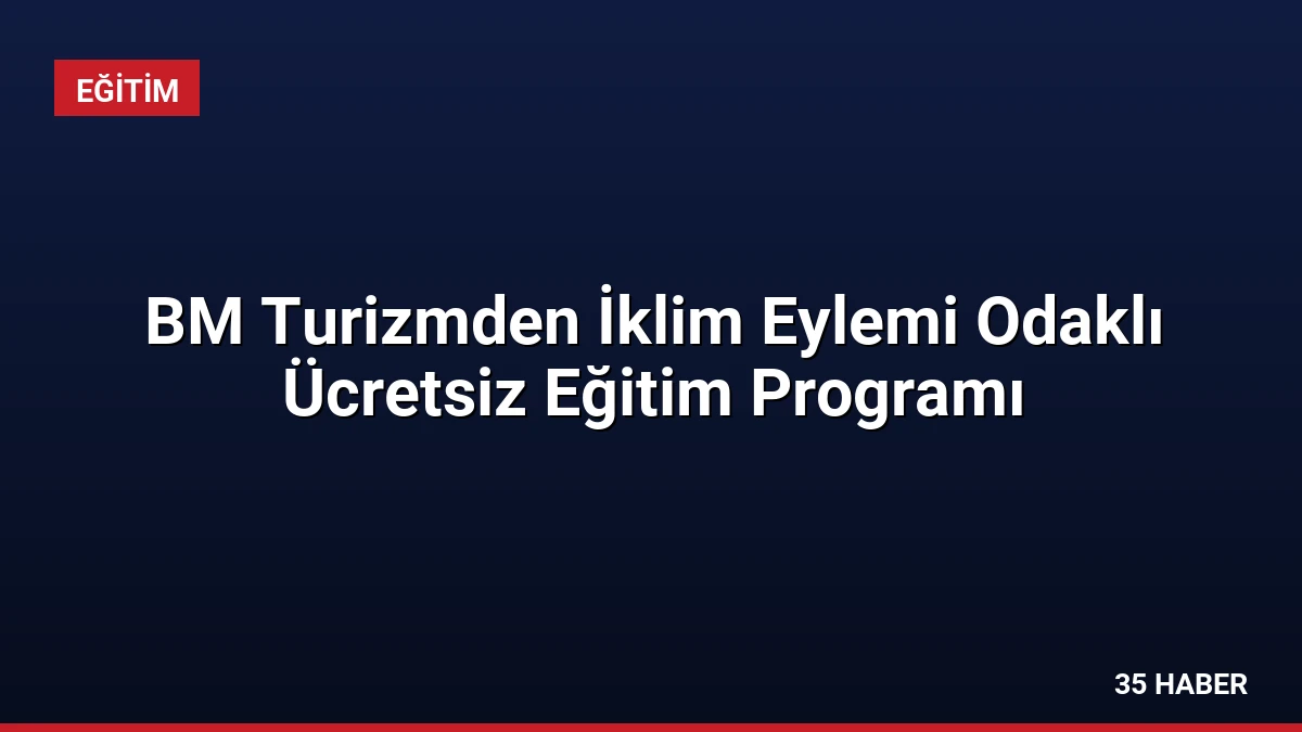 BM Turizmden İklim Eylemi Odaklı Ücretsiz Eğitim Programı